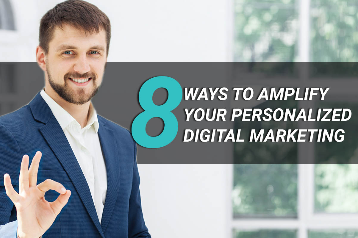 8 ways to amplify your personalized digital marketing